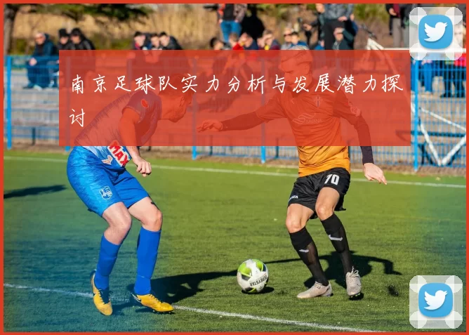 南京足球队实力分析与发展潜力探讨